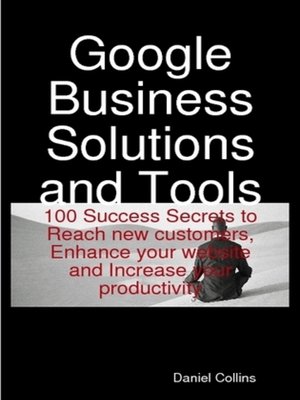 cover image of Google Business Solutions and Tools: 100 Success Secrets to Reach new customers, Enhance your website and Increase your productivity